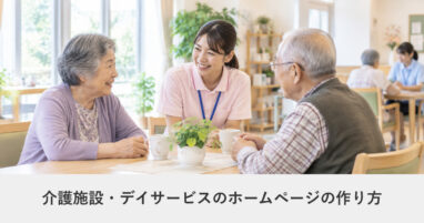 介護・福祉｜介護施設・デイサービスのホームページの作り方｜ページ構成・必要な機能・費用の目安